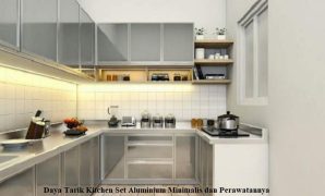 Daya Tarik Kitchen Set Aluminium Minimalis dan Perawatannya