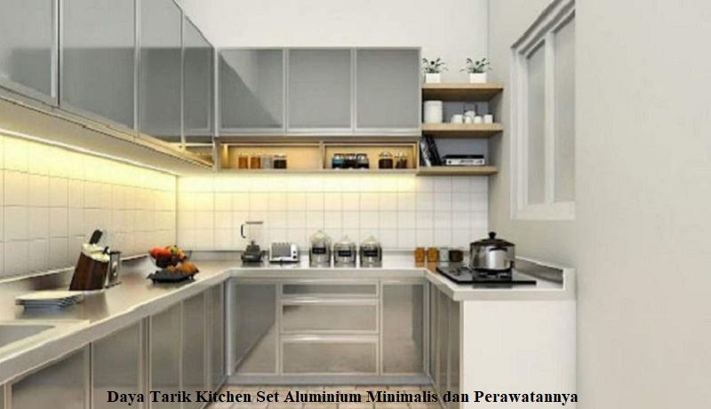 Daya Tarik Kitchen Set Aluminium Minimalis dan Perawatannya