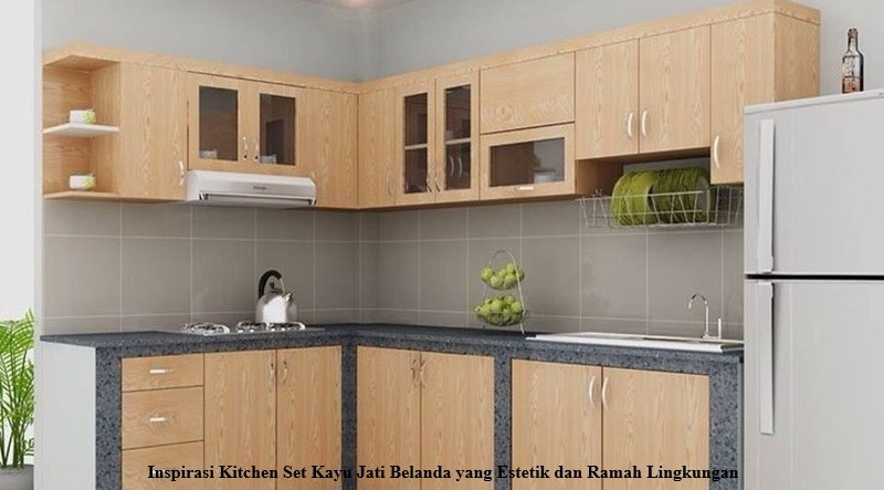 Inspirasi Kitchen Set Kayu Jati Belanda yang Estetik dan Ramah Lingkungan