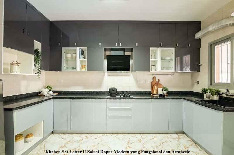 Kitchen Set Letter U Solusi Dapur Modern yang Fungsional dan Aesthetic